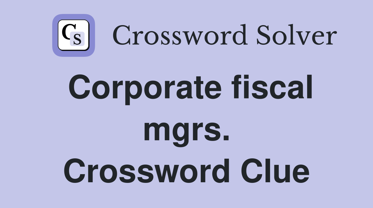 Corporate fiscal mgrs. Crossword Clue