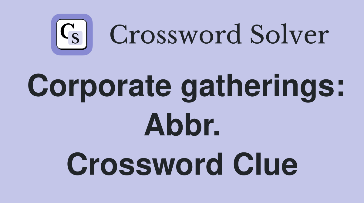 Corporate gatherings: Abbr. Crossword Clue