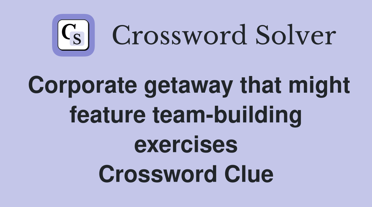 Corporate getaway that might feature team-building exercises Crossword Clue