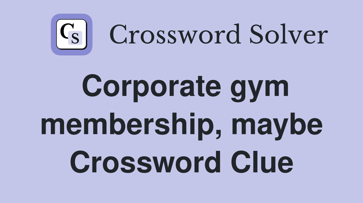 Corporate gym membership, maybe Crossword Clue