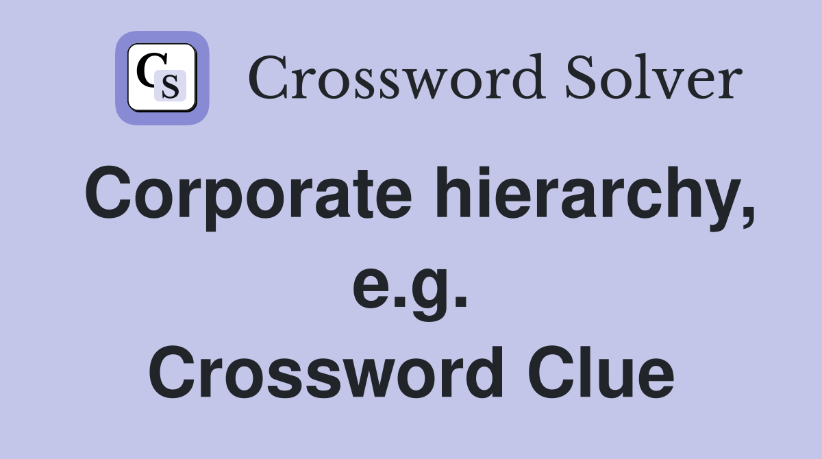 Corporate hierarchy, e.g. Crossword Clue