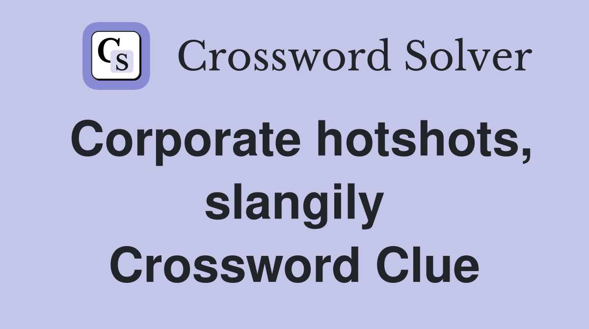 Corporate hotshots, slangily Crossword Clue
