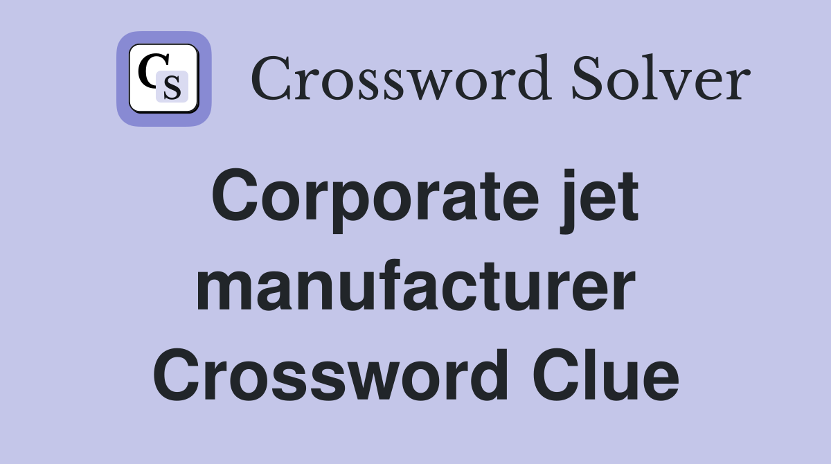 Corporate jet manufacturer Crossword Clue