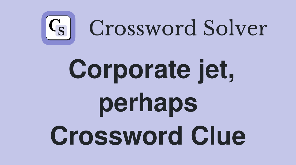 Corporate jet, perhaps Crossword Clue