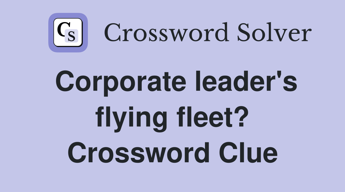 Corporate leader's flying fleet? Crossword Clue