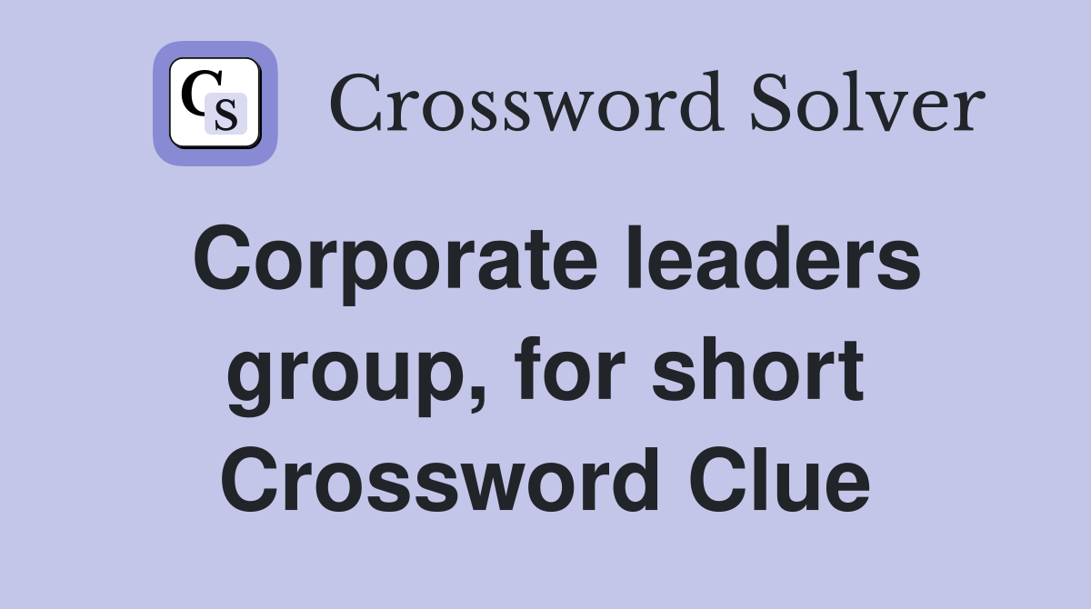 Corporate leaders group, for short Crossword Clue