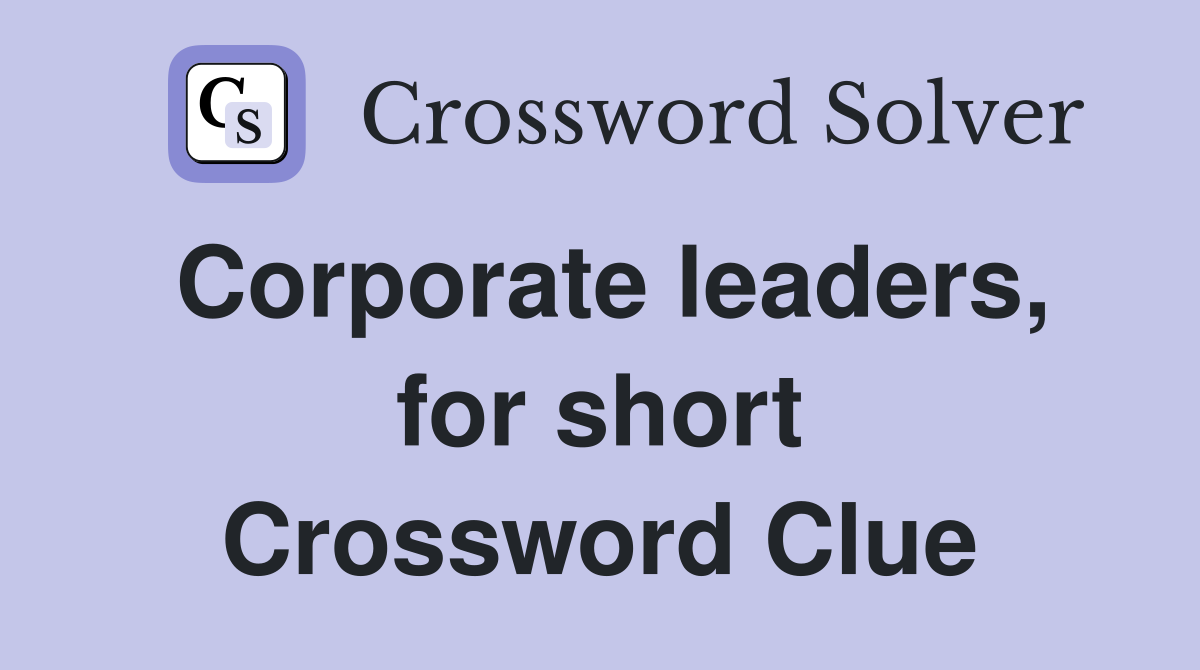 Corporate leaders, for short Crossword Clue
