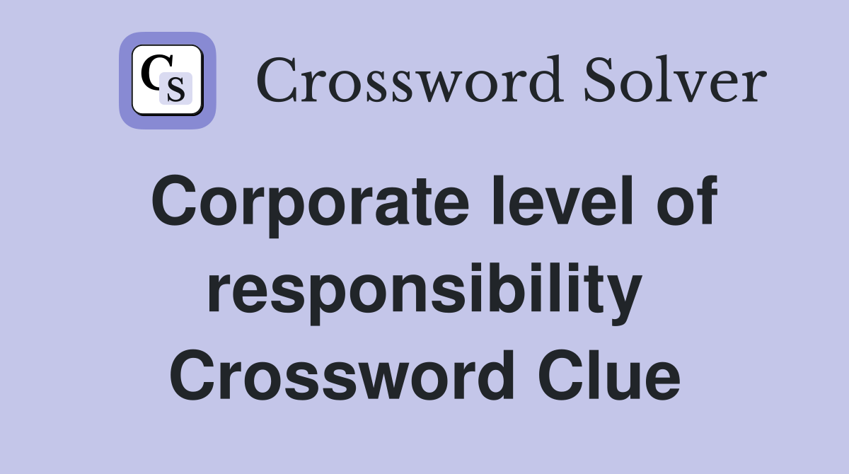 Corporate level of responsibility Crossword Clue