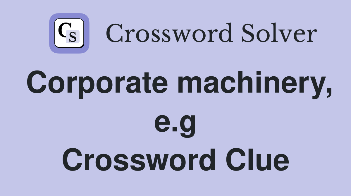 Corporate machinery, e.g Crossword Clue