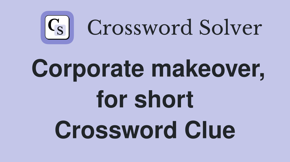 Corporate makeover, for short Crossword Clue
