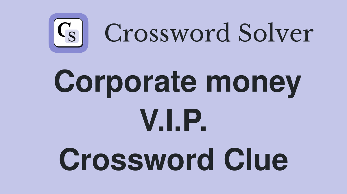 Corporate money V.I.P. Crossword Clue