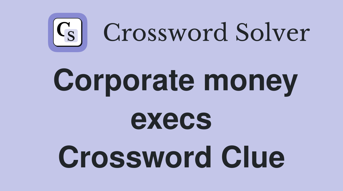 Corporate money execs Crossword Clue