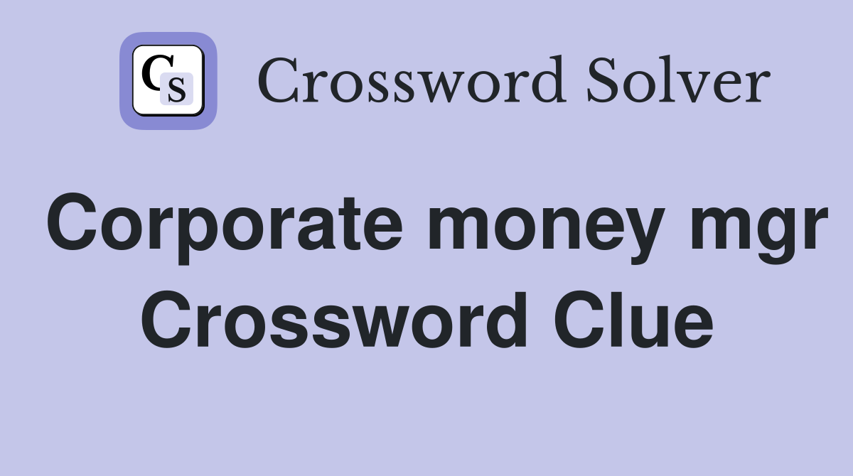 Corporate money mgr Crossword Clue