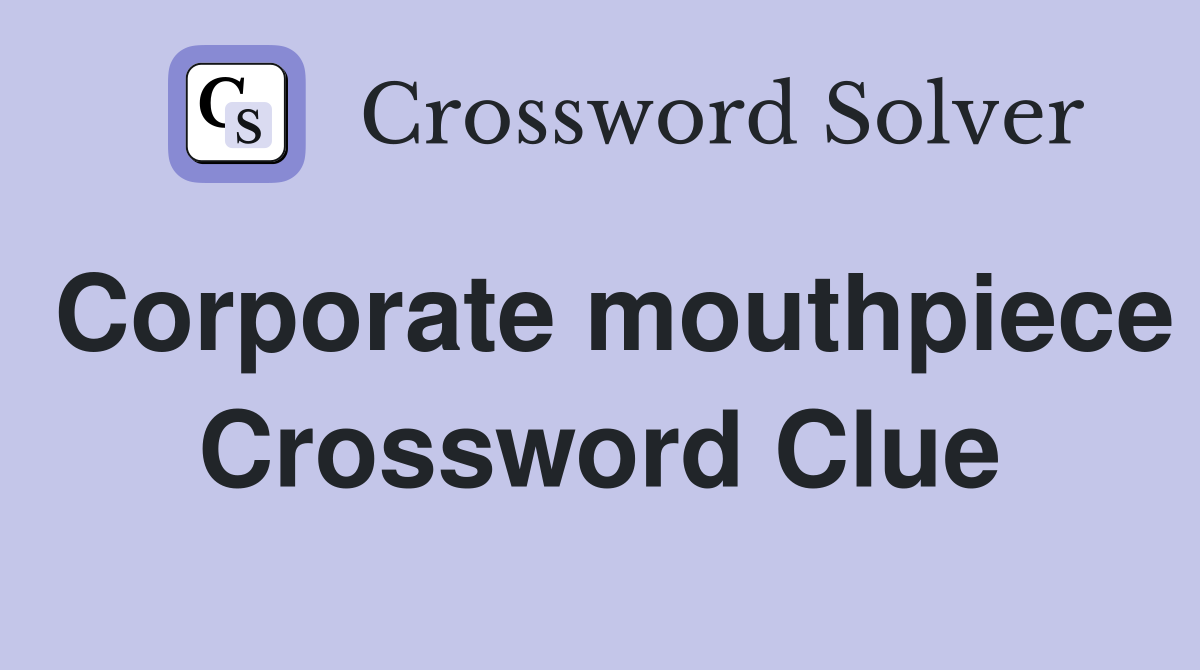 Corporate mouthpiece Crossword Clue