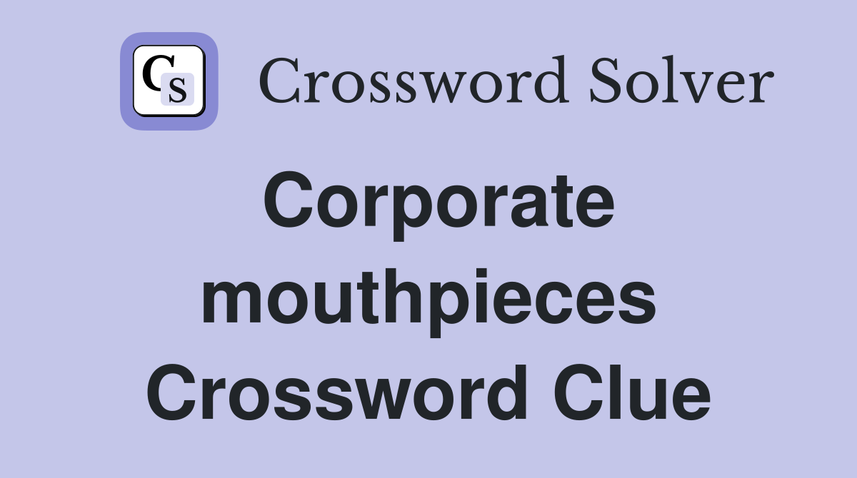 Corporate mouthpieces Crossword Clue