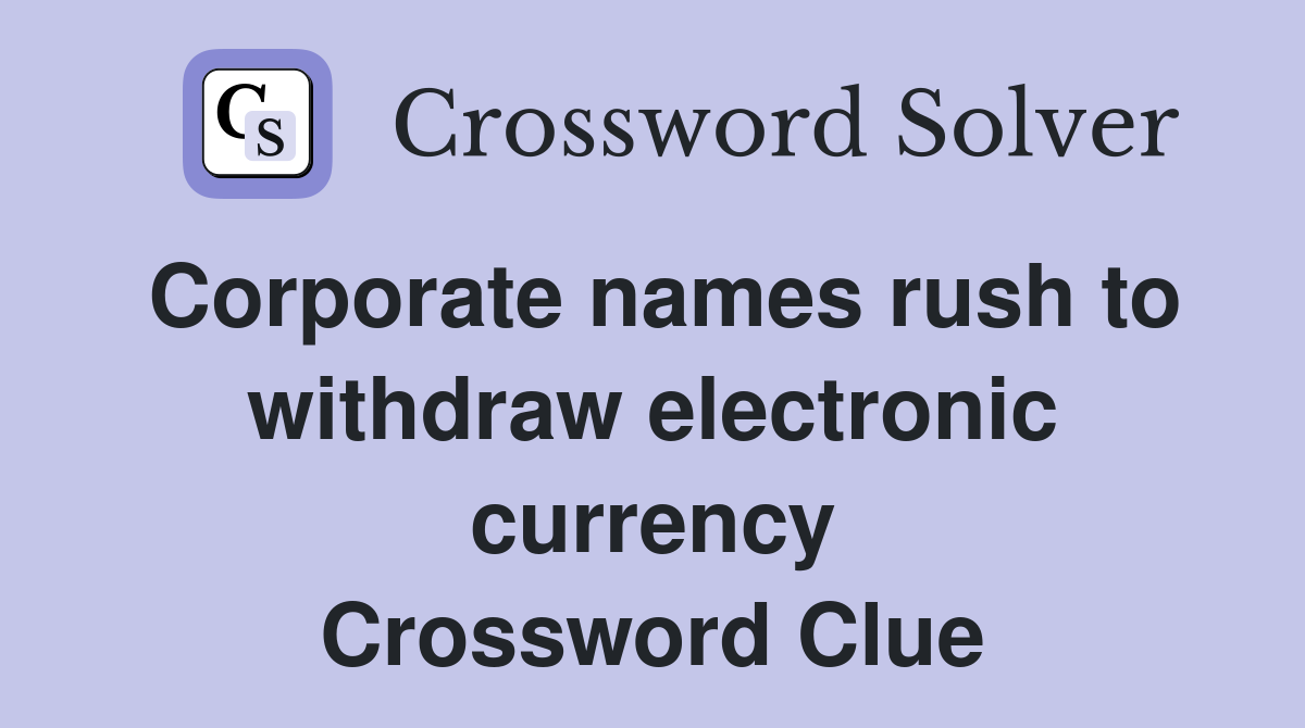Corporate names rush to withdraw electronic currency Crossword Clue