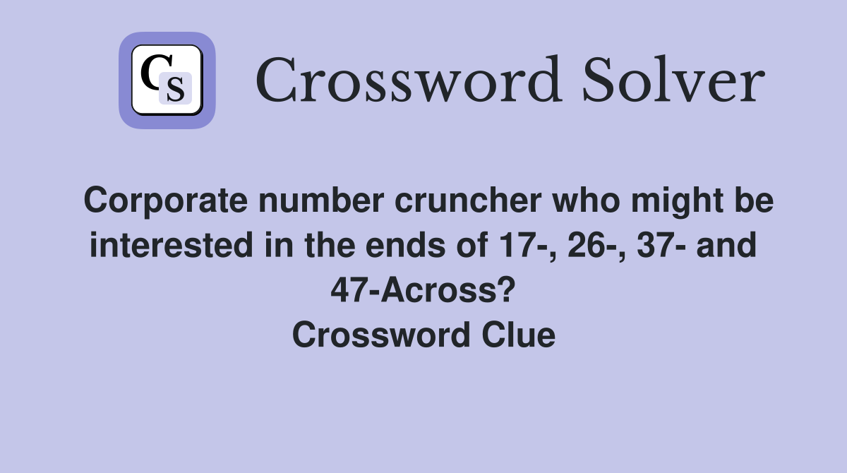Corporate number cruncher who might be interested in the ends of 17-, 26-, 37- and 47-Across? Crossword Clue
