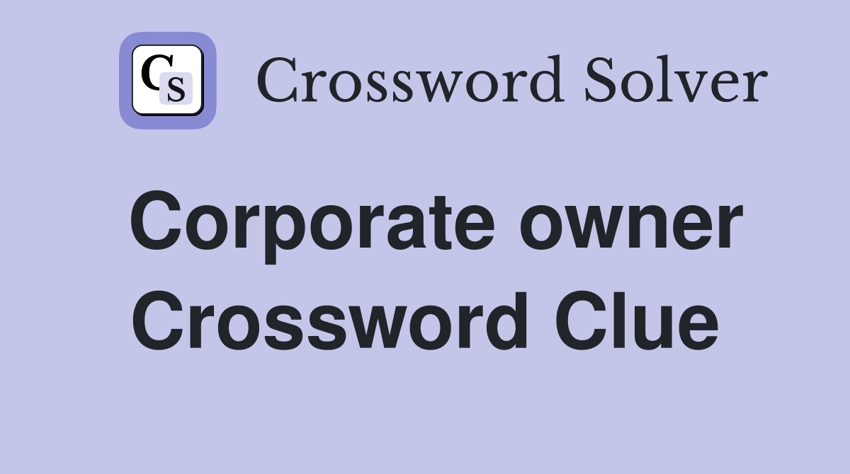 Corporate owner Crossword Clue