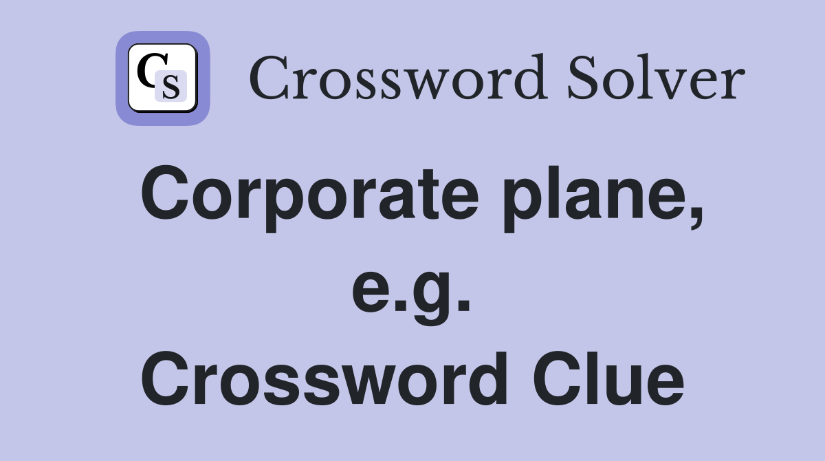Corporate plane, e.g. Crossword Clue