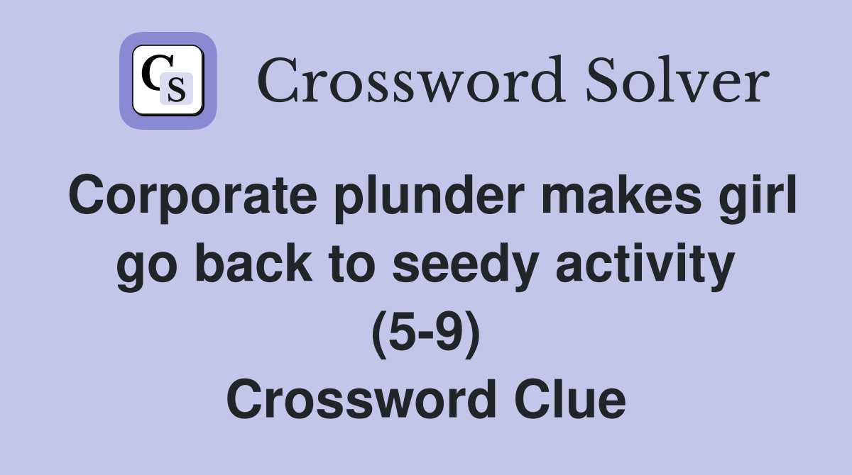 Corporate plunder makes girl go back to seedy activity (5-9) Crossword Clue