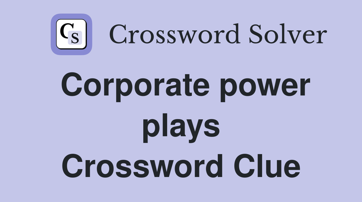 Corporate power plays Crossword Clue