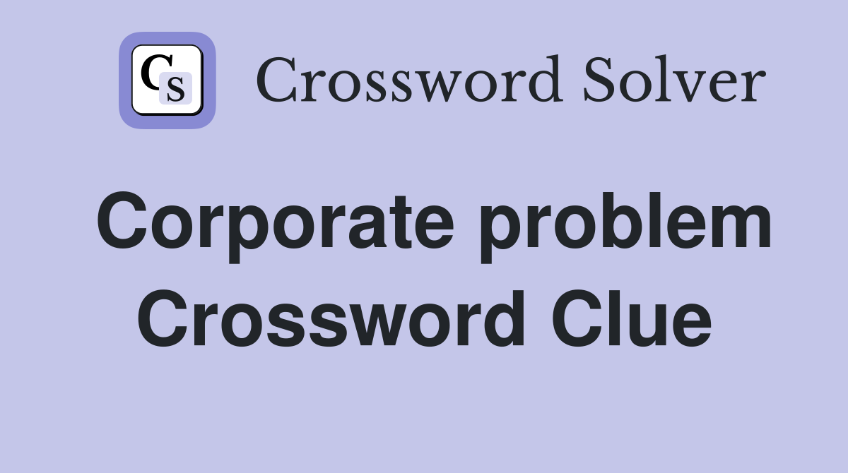 Corporate problem Crossword Clue