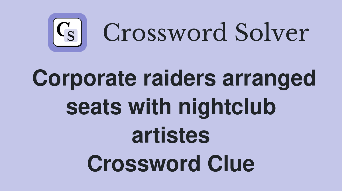 Corporate raiders arranged seats with nightclub artistes Crossword Clue