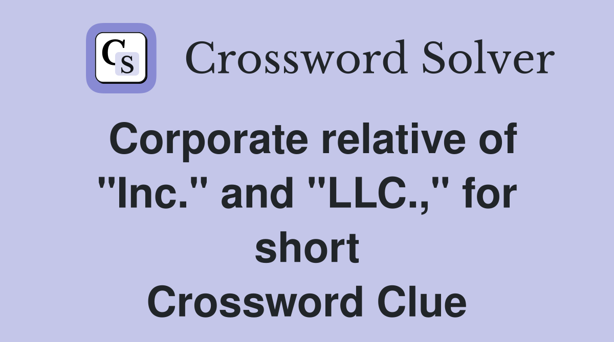 Corporate relative of "Inc." and "LLC.," for short Crossword Clue