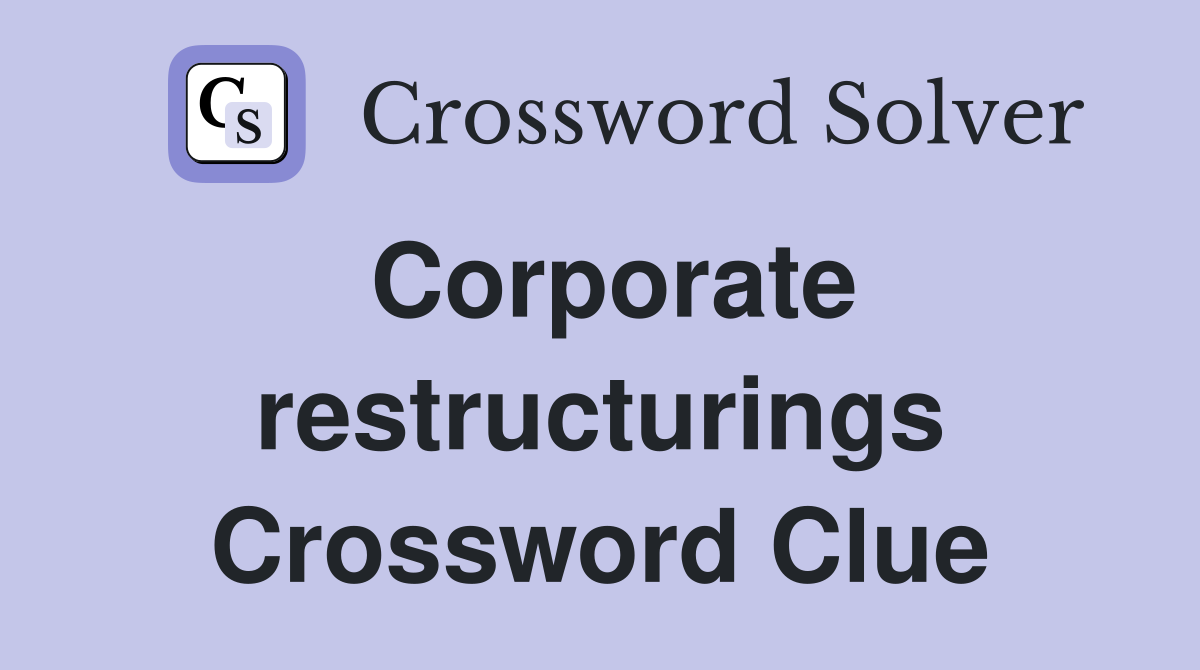 Corporate restructurings Crossword Clue