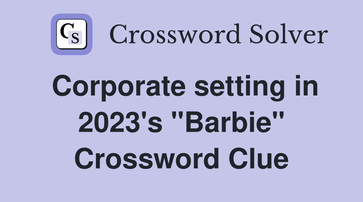 Corporate setting in 2023's "Barbie" Crossword Clue