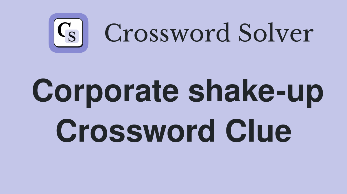 Corporate shake-up Crossword Clue