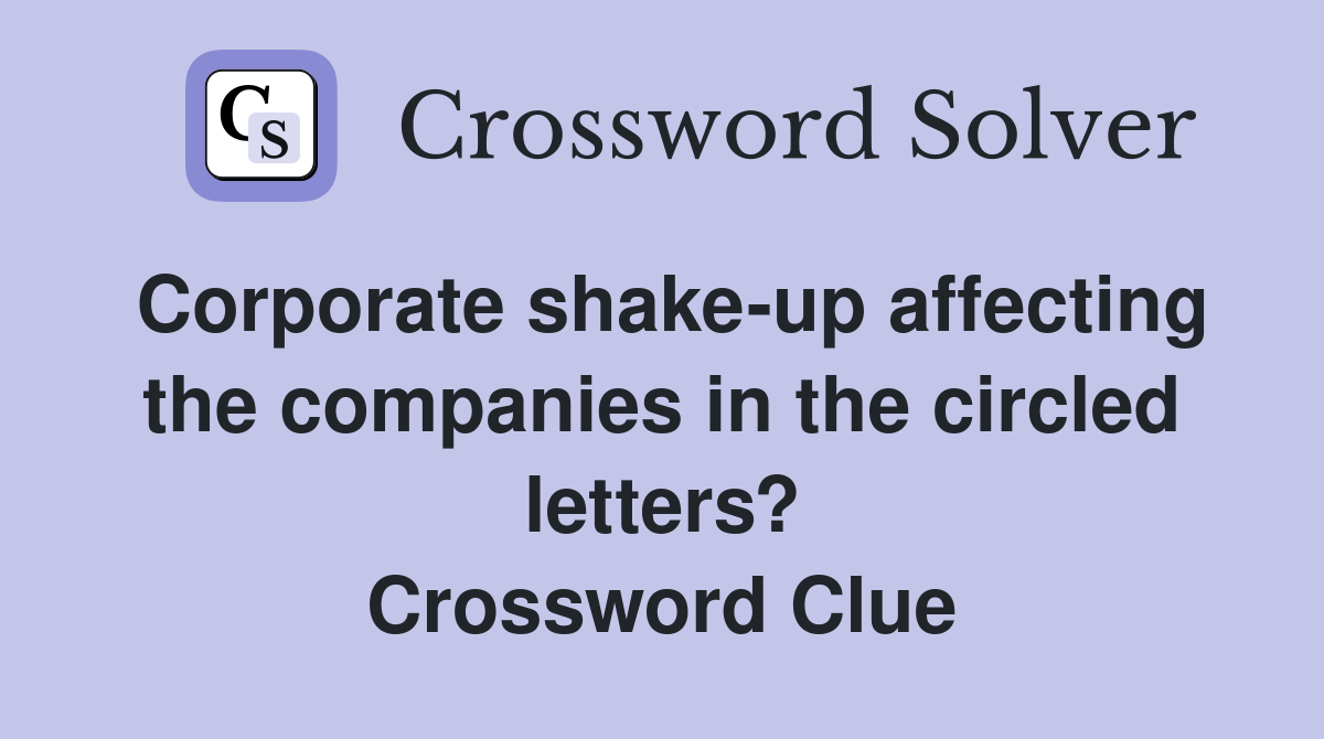 Corporate shake-up affecting the companies in the circled letters? Crossword Clue