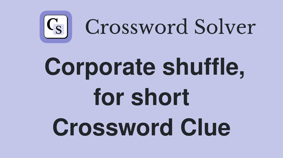 Corporate shuffle, for short Crossword Clue