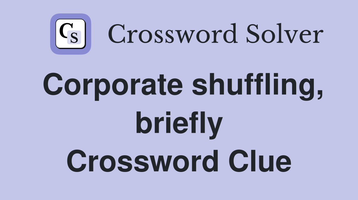Corporate shuffling, briefly Crossword Clue