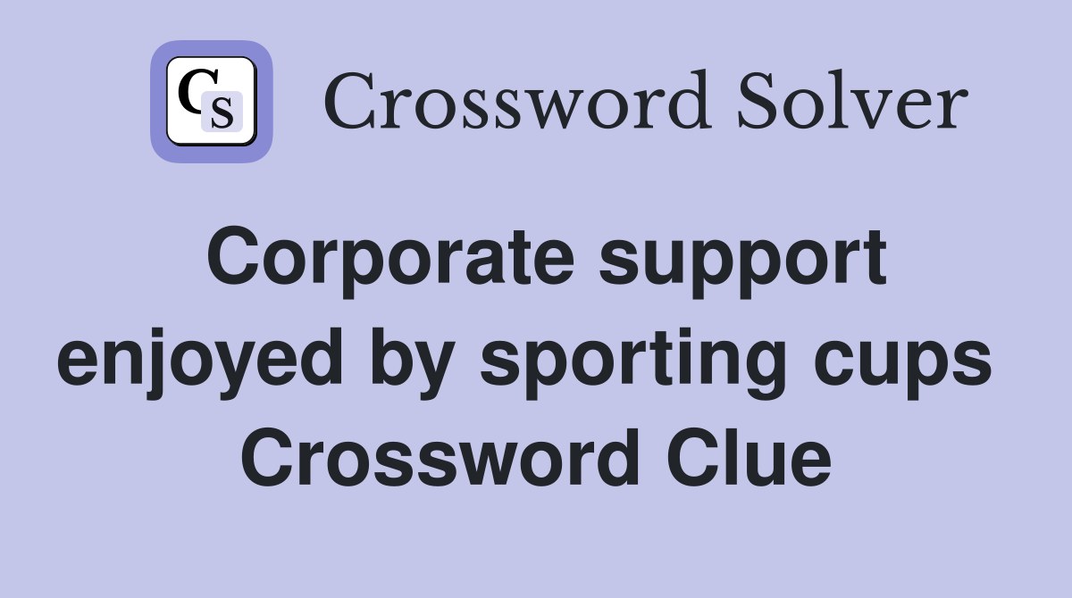 Corporate support enjoyed by sporting cups  Crossword Clue