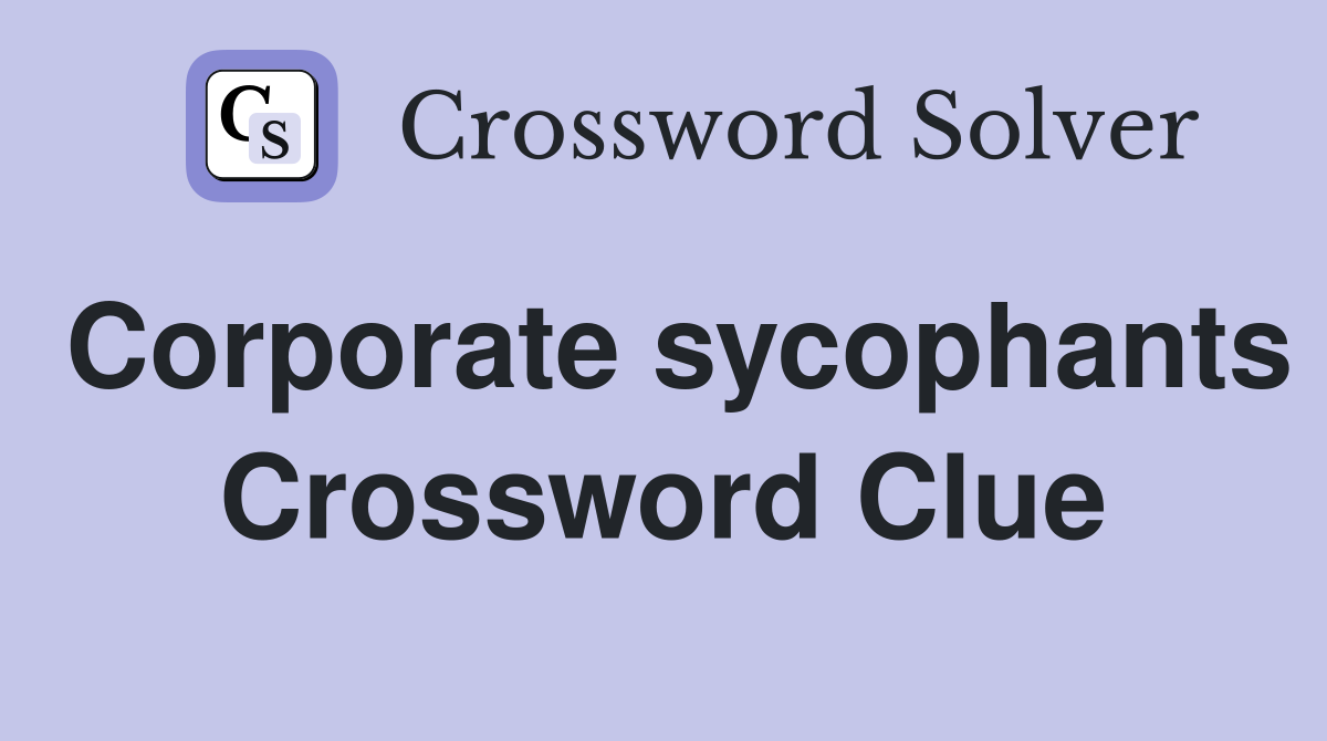Corporate sycophants Crossword Clue