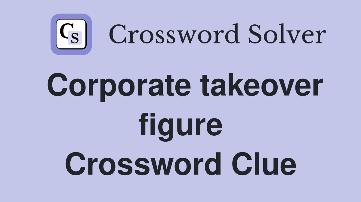 Corporate takeover figure Crossword Clue