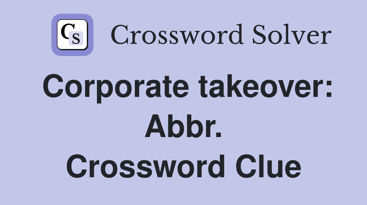 Corporate takeover: Abbr. Crossword Clue
