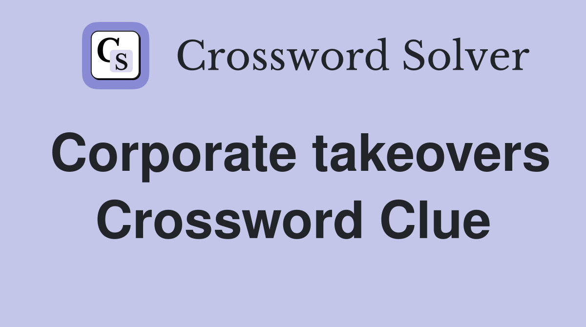 Corporate takeovers Crossword Clue