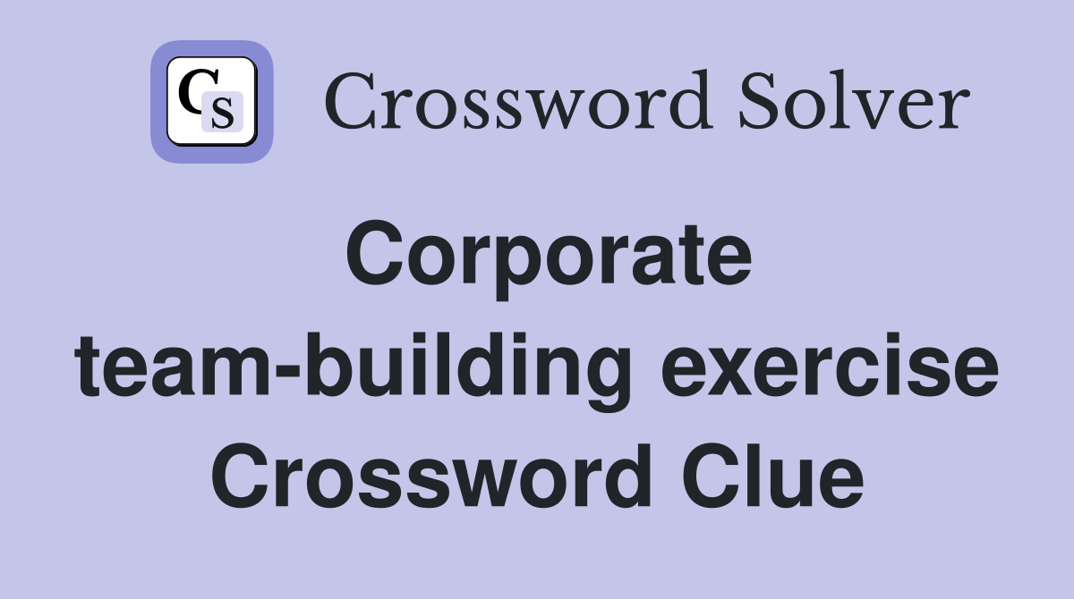 Corporate team-building exercise Crossword Clue