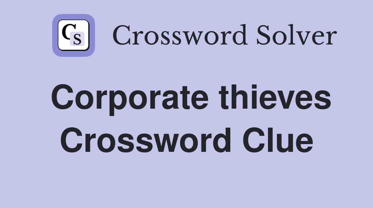 Corporate thieves Crossword Clue
