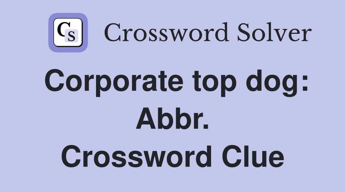 Corporate top dog: Abbr. Crossword Clue