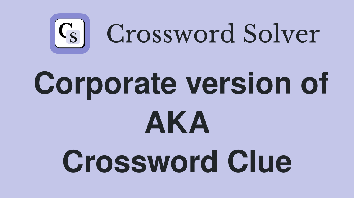 Corporate version of AKA Crossword Clue