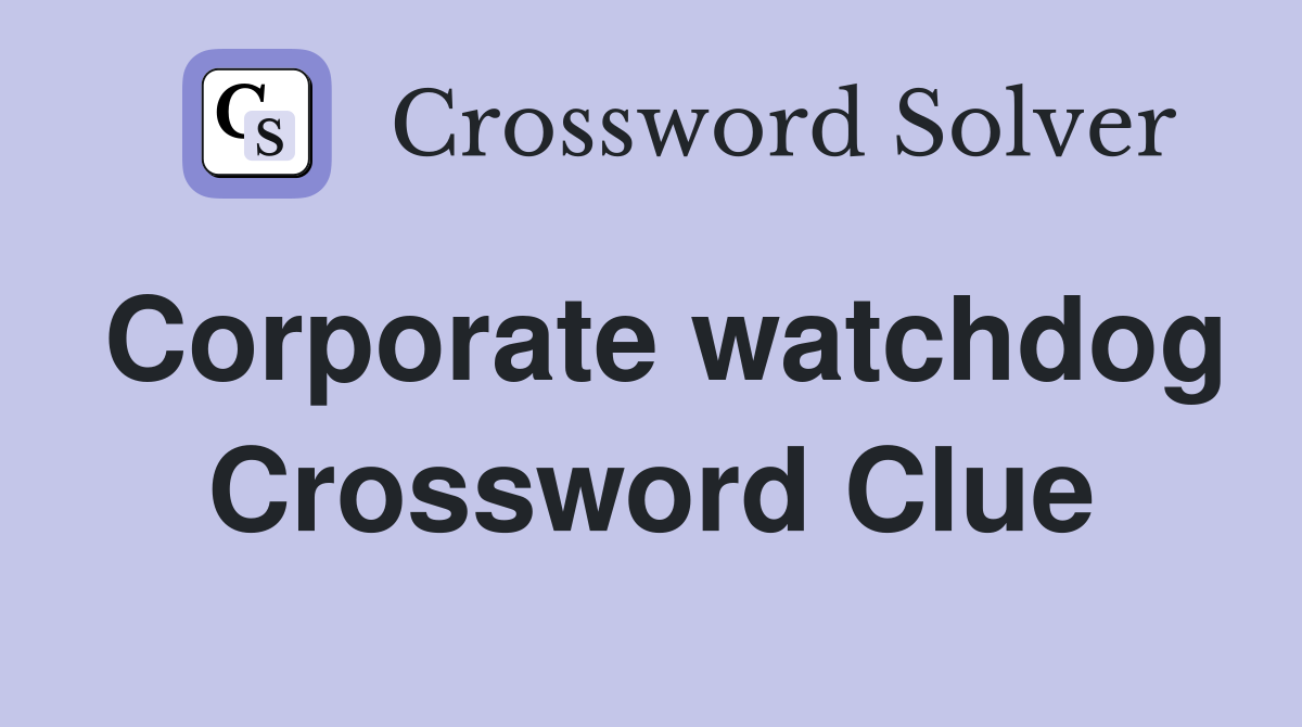 Corporate watchdog Crossword Clue