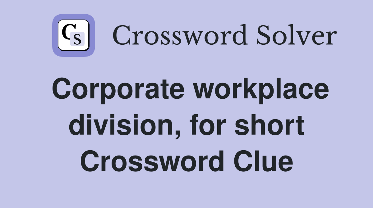 Corporate workplace division, for short Crossword Clue