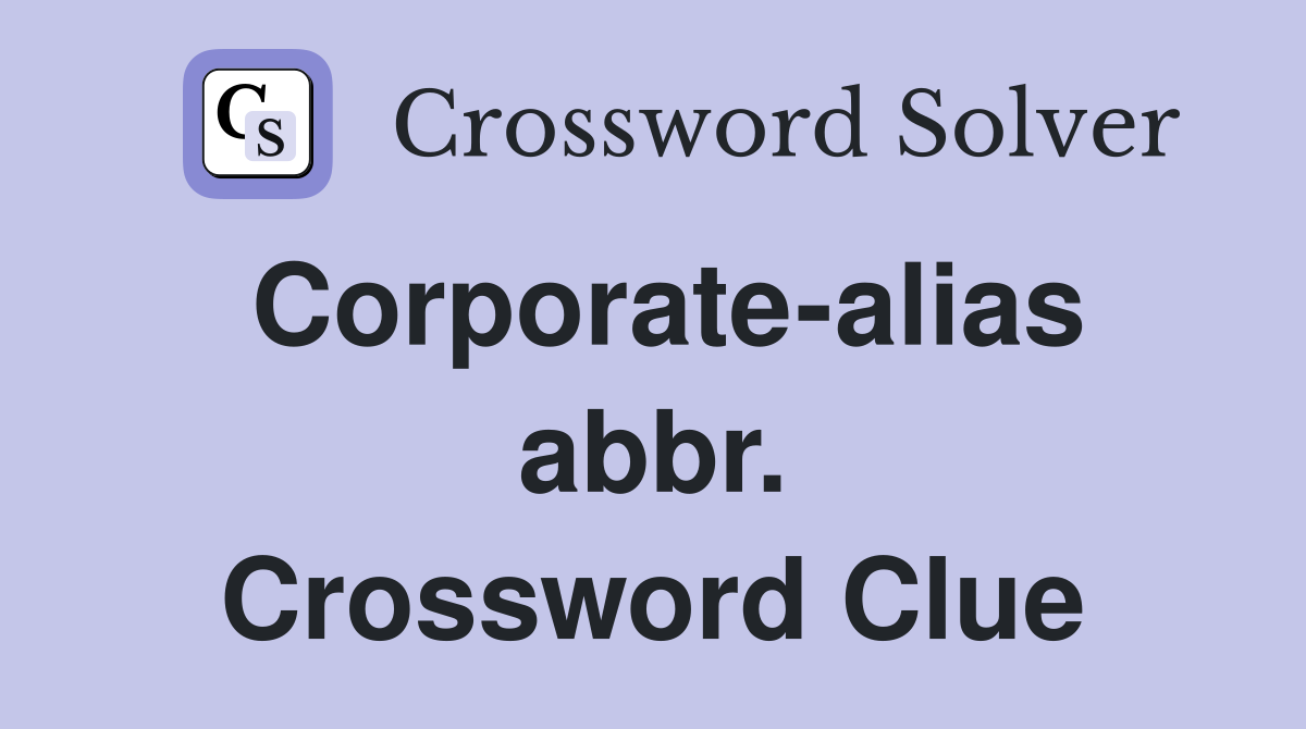 Corporate-alias abbr. Crossword Clue