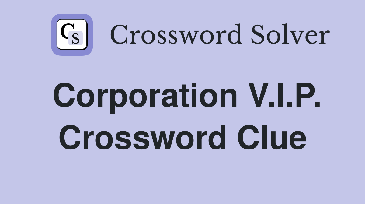Corporation V.I.P. Crossword Clue