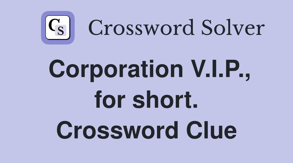 Corporation V.I.P., for short. Crossword Clue
