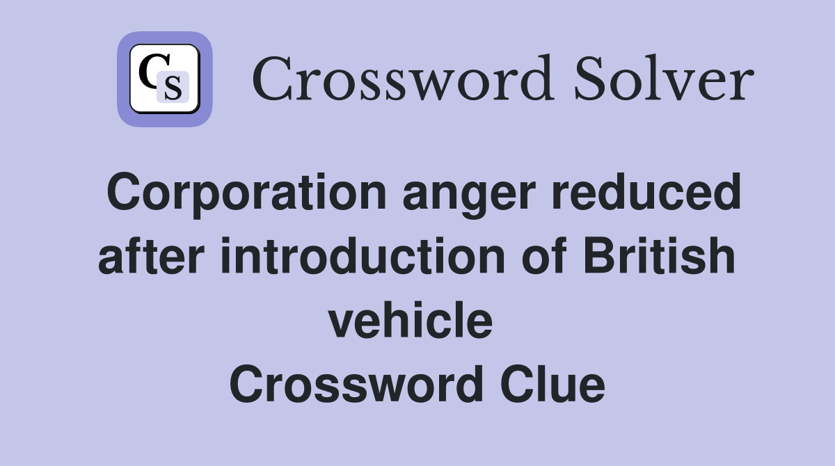 Corporation anger reduced after introduction of British vehicle  Crossword Clue