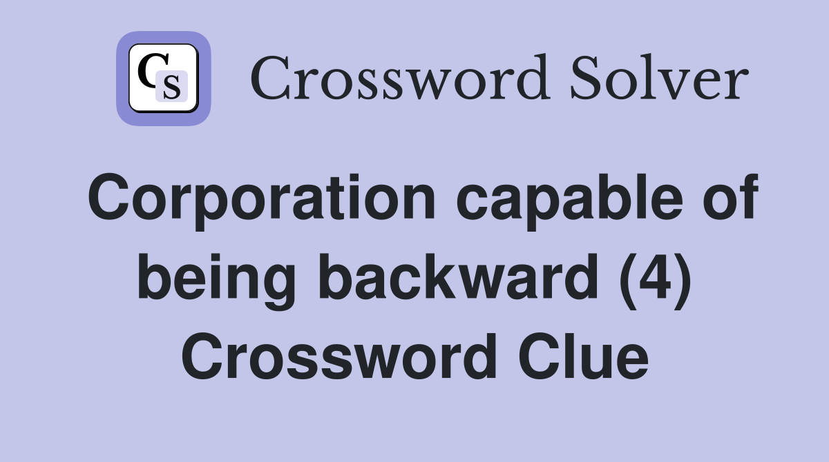 Corporation capable of being backward (4) Crossword Clue